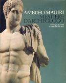 Amedeo Maiuri Mestiere d'Archeologo Antologia di scritti a cura di Carlo Belli