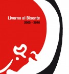 Livorno al Bisonte 2005 - 2016 Il lavoro dei borsisti di Fondazione Livorno