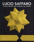 Lucio Saffaro I luoghi segreti dell'essere e del tempo