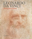 Leonardo Da Vinci Disegnare il futuro