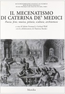 Il mecenatismo di Caterina De' Medici Poesia, feste, musica, pittura, scultura, architettura