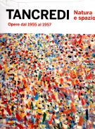 Tancredi - Natura e Spazio Opere dal 1955 al 1957