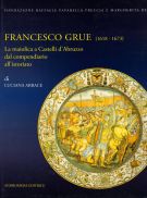 Francesco Grue (1618-1673) la maiolica a Castelli d'Abruzzo dal compendiario all'istoriato