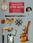 1000 Oggetti di Antiquariato dal piccolo collezionismo all'alto antiquariato