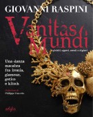 Vanitas Mundi Gioielli, oggetti, arredi e dipinti Una danza macabra fra ironia, glamour, gotico e kitsch