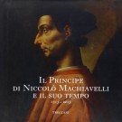 Il Principe di Niccolò Machiavelli e il suo tempo 1513-2013