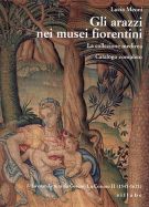 Gli arazzi nei musei fiorentini La collezione medicea-Catalogo completo I.La Manifattura da Cosimo I a Cosimo II(1545-1621)
