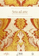 Seta ad arte Storia e tecniche dell’eccellenza toscana The art of silk A history of silk manufacturing in Tuscany