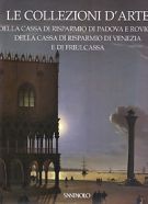 Le collezioni d'arte della Cassa di Risparmio di Venezia e di Friulcassa