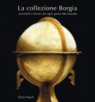 La Collezione Borgia Curiosita e Tesori Da Ogni Parte del Mondo