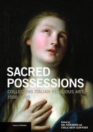 Sacred Possessions Collecting Italian Religious Art 1500–1900