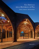 Gli arsenali della Repubblica di Pisa Storia, restauro, valorizzazione