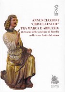 Annunciazioni Crivellesche tra Marca e Abruzzo Il ritorno delle sculture di Rotella nelle terre ferite dal sisma