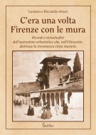 C'era una volta Firenze con le mura Ricordi vicissitudini dell'operazione urbanistica che nell'Ottocento distrusse la trecentesca cinta muraria