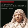 Il Gran Principe Ferdinando de' Medici (1663-1713) Collezionista e mecenate
