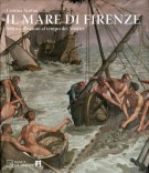 Il mare di Firenze Arti e collezioni al tempo dei Medici