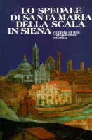 Lo Spedale di Santa Maria delle Scala in Siena Vicenda di una Committenza Artistica