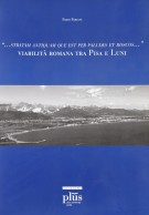 «... Stratam antiquam que est per paludes et boscos...» Viabilità romana tra Pisa e Luni