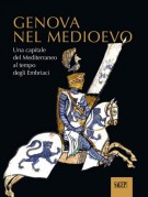 Genova nel Medioevo Una capitale del Mediterraneo nell'età degli Embriaci