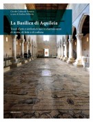 La basilica di Aquileia Tesori d'arte e simboli di luce in duemila anni di storia, di fede e di cultura