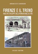 Firenze e il treno Nascita e sviluppo delle ferrovie nella città