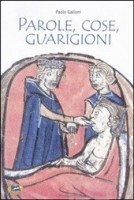 Parole, Cose, Guarigioni Cura del corpo e dell'anima tra mitologia ed esperienza nel Medioevo (e oltre)